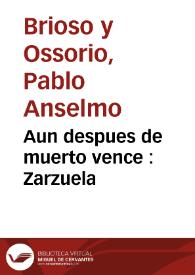 Portada:Aun despues de muerto vence : Zarzuela / e D. Pablo Anselmo Brioso y Ossorio