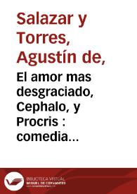 Portada:El amor mas desgraciado, Cephalo, y Procris : comedia famosa / de Don Augustin de Salazar