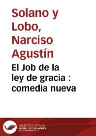 Portada:El Job de la ley de gracia : comedia nueva / por don Narciso Agustin Solano y Lobo 