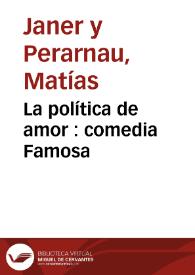 Portada:La política de amor : comedia Famosa / de Mathias Janer y Perarnau