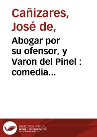 Abogar por su ofensor, y Varon del Pinel : comedia famosa / de don Joseph Cañizares | Biblioteca Virtual Miguel de Cervantes