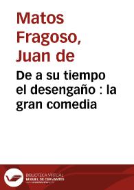 De a su tiempo el desengaño : la gran comedia / de don Ivan de Matos | Biblioteca Virtual Miguel de Cervantes
