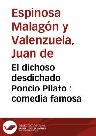 Portada:El dichoso desdichado Poncio Pilato : comedia famosa / de don Juan de Espinosa Malagon y Valenzuela