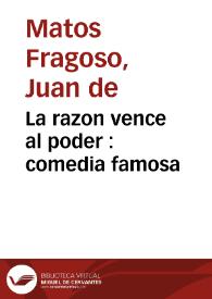 Portada:La razon vence al poder : comedia famosa / de Juan de Matos Fragoso