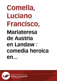 Portada:Mariateresa de Austria en Landaw : comedia heroica en tres actos / por Luciano Francisco Comella