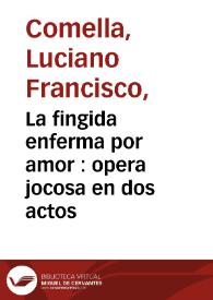 Portada:La fingida enferma por amor : opera jocosa en dos actos / por Don Luciano Francisco Comella 