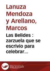 Portada:Las Belides : zarzuela que se escrivio para celebrar el dia de los años de... Doña Mariana de Austria... / escriviola Don Marcos de Lanuza Mendoza y Arellano..