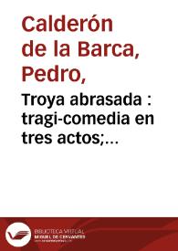 Portada:Troya abrasada : tragi-comedia en tres actos; representada por la compañia de Ribera de este presente año de 1791