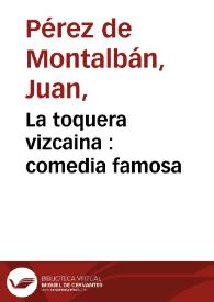 Portada:La toquera vizcaina : comedia famosa / del doctor Juan Perez de Montaluan