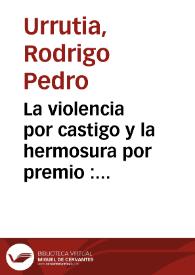 Portada:La violencia por castigo y la hermosura por premio : comedia nueua / del sargento maror don Rodrigo Pedro de Vrrutia