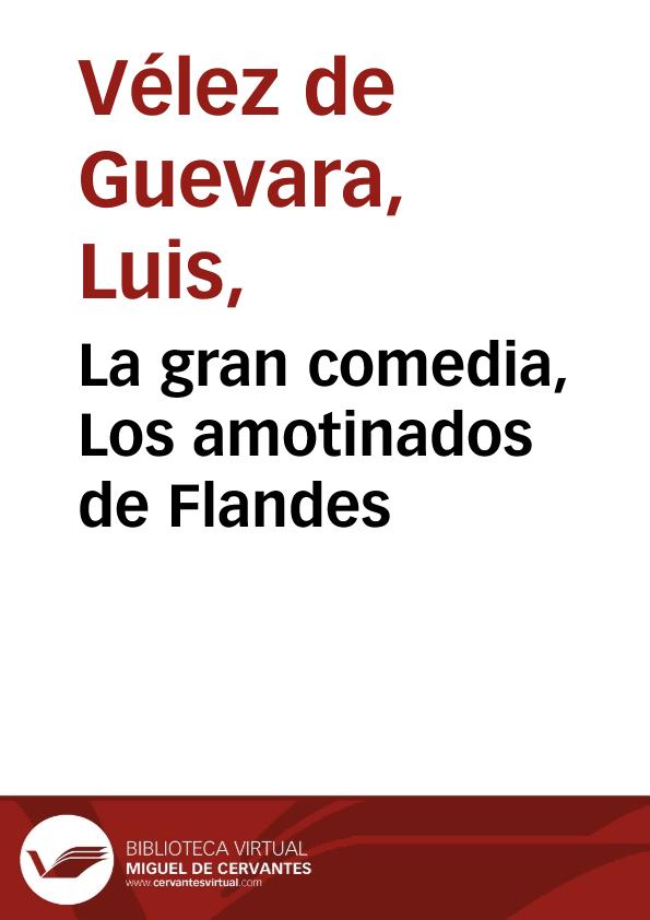 La gran comedia, Los amotinados de Flandes / de Luis Velez de Guevara | Biblioteca Virtual Miguel de Cervantes