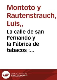 Portada:La calle de san Fernando y la Fábrica de tabacos : cartas al excmo. sr. d. Federico de Amores de Urbina / por Luis Montoto