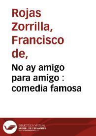 Portada:No ay amigo para amigo : comedia famosa / de Don Francisco de Roxas