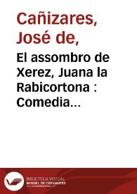 Portada:El assombro de Xerez, Juana la Rabicortona : Comedia famosa. / de un ingenio de esta corte