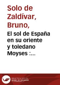 Portada:El sol de España en su oriente y toledano Moyses : comedia nueva en tres actos / [Bruno Solo de Zaldívar] ; representada por la compañia de Martinez en este año de 1791