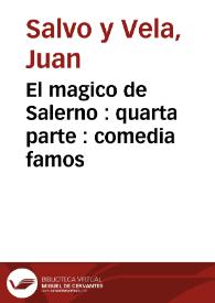 El magico de Salerno : quarta parte : comedia famos / de don Juan Salvo y Vela | Biblioteca Virtual Miguel de Cervantes