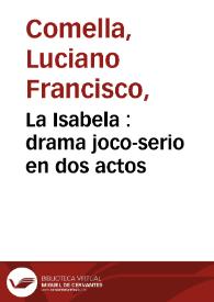Portada:La Isabela : drama joco-serio en dos actos / por Don Luciano Francisco Comella ...