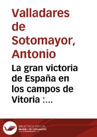 Portada:La gran victoria de España en los campos de Vitoria : comedia sin fama / su autor Don Antonio Valladares de Sotomayor