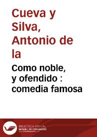 Portada:Como noble, y ofendido : comedia famosa / de don Antonio de la Cueva