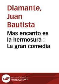Portada:Mas encanto es la hermosura : La gran comedia / de Don Juan Bautista Diamante