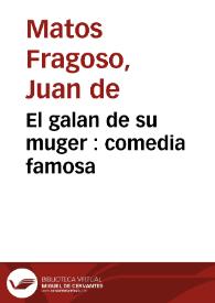 El galan de su muger : comedia famosa / de don Juan de Matos Fragoso | Biblioteca Virtual Miguel de Cervantes