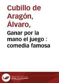 Portada:Ganar por la mano el juego : comedia famosa / de Alvaro Cubillo de Aragon