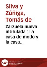 Portada:Zarzuela nueva intitulada : La casa de modo y la casa de moda y efectos de la crianza / por Don Tomas de Silva y Zuñiga ...