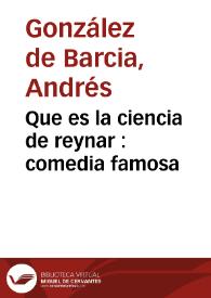 Portada:Que es la ciencia de reynar : comedia famosa / de Don Garcia Aznar Belez S.
