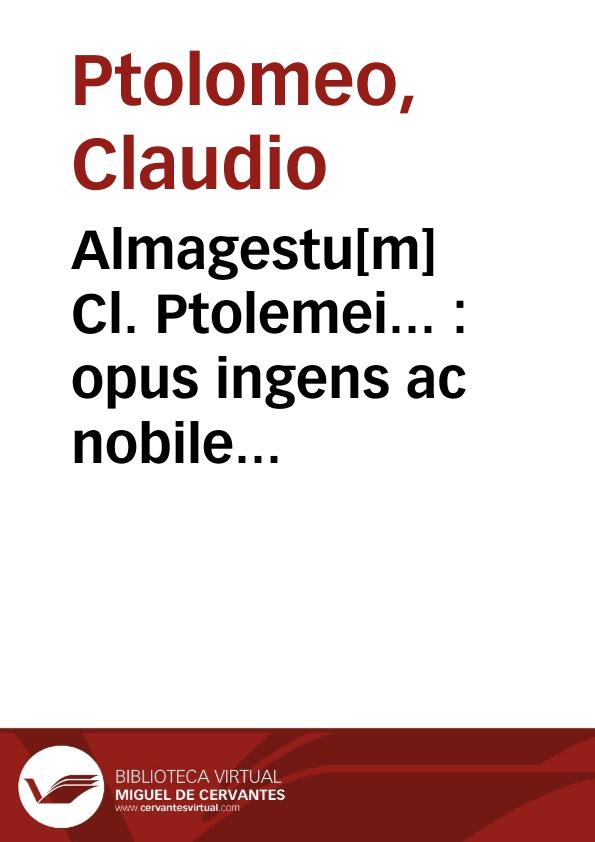 Almagestu[m] Cl. Ptolemei... : opus ingens ac nobile omnes celoru[m] motus continens | Biblioteca Virtual Miguel de Cervantes