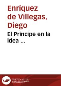Portada:El Principe en la idea ... / escriuia Don Diego Enriquez de Villegas...