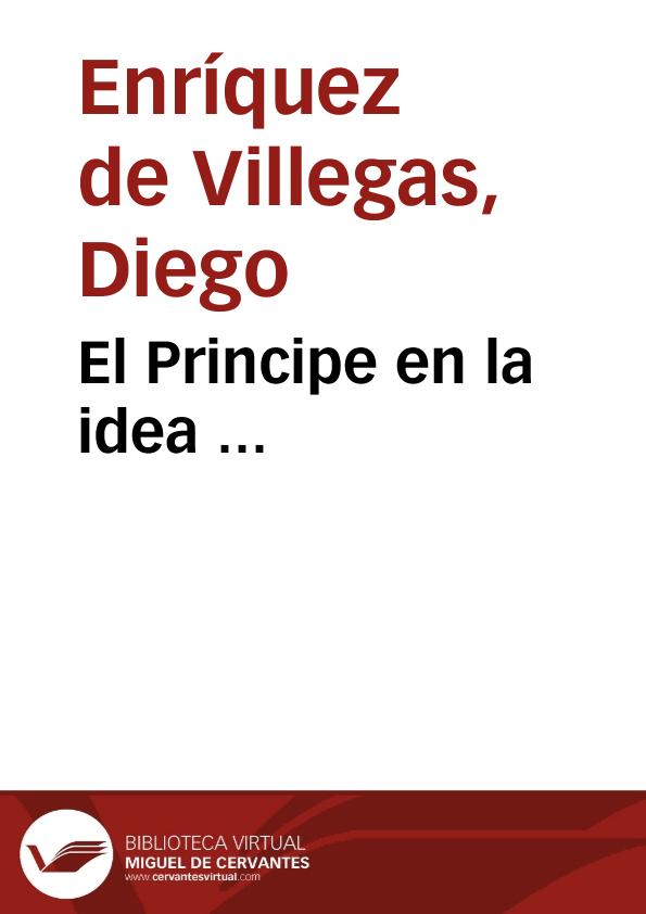 El Principe en la idea ... / escriuia Don Diego Enriquez de Villegas... | Biblioteca Virtual Miguel de Cervantes