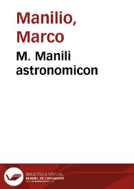 M. Manili astronomicon / a Iosepho Scaligero ex vetusto codice Gemblacensi infinitis mendis repurgatum ; eiusdem Iosephi Scaligeri notae, quibus auctoris prisca astrologia explicatur, castigationum caussae redduntur, portentosae transpositiones in eo auctore antiquitus commissae indicantur | Biblioteca Virtual Miguel de Cervantes