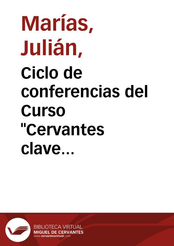 Ciclo de conferencias del Curso "Cervantes clave española" (1989-1990) / Julián Marías | Biblioteca Virtual Miguel de Cervantes