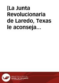 Portada:[La Junta Revolucionaria de Laredo, Texas le aconseja no ceder hasta que se consuma el triunfo de la Revolución. Laredo (E.U.A.), 2 de mayo de 1911]