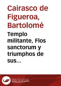 Portada:Templo militante, Flos sanctorum y triumphos de sus virtudes...  / por don Bartolome Cayrasco de Figueroa... ; primera y segunda parte...