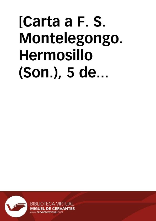 [Carta a F. S. Montelegongo. Hermosillo (Son.), 5 de mayo de 1911] | Biblioteca Virtual Miguel de Cervantes
