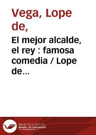 El mejor alcalde, el rey : famosa comedia / Lope de Vega | Biblioteca Virtual Miguel de Cervantes