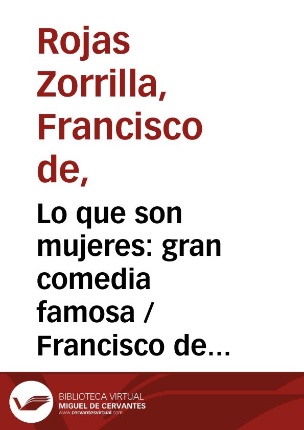 Lo que son mujeres: gran comedia famosa / Francisco de Rojas Zorrilla ; Rafael González Cañal, editor | Biblioteca Virtual Miguel de Cervantes