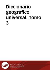 Portada:Diccionario geográfico universal. Tomo 3 / dedicado a la Reina, Nuestra Señora, redactado de los mas recientes y acreditados diccionarios de Europa, particularmente Españoles, Franceses, Ingleses y Alemanes por una Sociedad de Literatos: S.B.M.F.C.L.D. 
