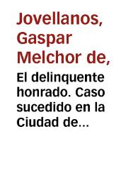 Más información sobre El delinquente honrado. Caso sucedido en la Ciudad de Segovia en el año de 1738