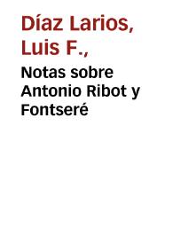 Portada:Notas sobre Antonio Ribot y Fontseré / Luis F. Díaz Larios