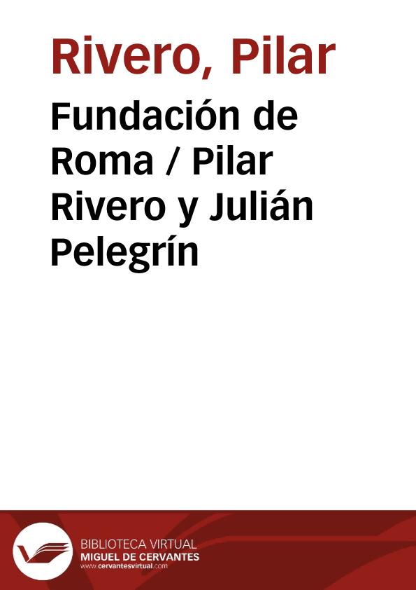 Fundación de Roma / Pilar Rivero y Julián Pelegrín | Biblioteca Virtual Miguel de Cervantes