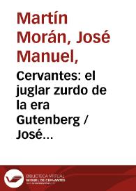 Portada:Cervantes: el juglar zurdo de la era Gutenberg / José Manuel Martín Morán