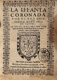 Portada:La iffanta coronada, por el Rey Don Pedro, Doña Ines de Castro : en octava rima / por Don Iuan Soares de Alarcõ Alcalde Mayor de Torres Vedras, y Maestre Sala de su Magestad