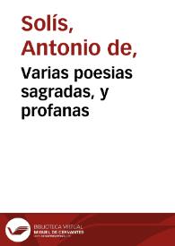 Varias poesias sagradas y profanas / que dexo escritas (aunque no juntas ni retocadas) Don Antonio de Solis y Ribadeneyra ... ; recogidas y dadas a luz por don Juan de Goyeneche  | Biblioteca Virtual Miguel de Cervantes