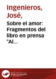 Portada:Sobre el amor: Fragmentos del libro en prensa \"Al margen de la Ciencia\"
 / José Ingegnieros
