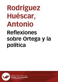 Portada:Reflexiones sobre Ortega y la política / Antonio Rodríguez Huéscar