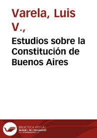 Portada:Estudios sobre la Constitución de Buenos Aires / por Luis L. Varela