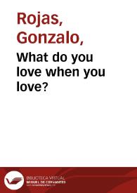 What do you love when you love? / Gonzalo Rojas | Biblioteca Virtual Miguel de Cervantes