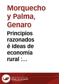 Portada:Principios razonados é ideas de economía rural : cuarenta artículos publicados en el Eco de la Ganadería... / por Genaro Morquecho y Palma